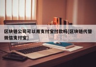 区块链公司可以用支付宝付款吗[区块链代替微信支付宝]