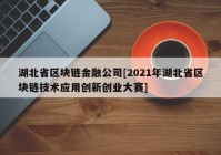 湖北省区块链金融公司[2021年湖北省区块链技术应用创新创业大赛]